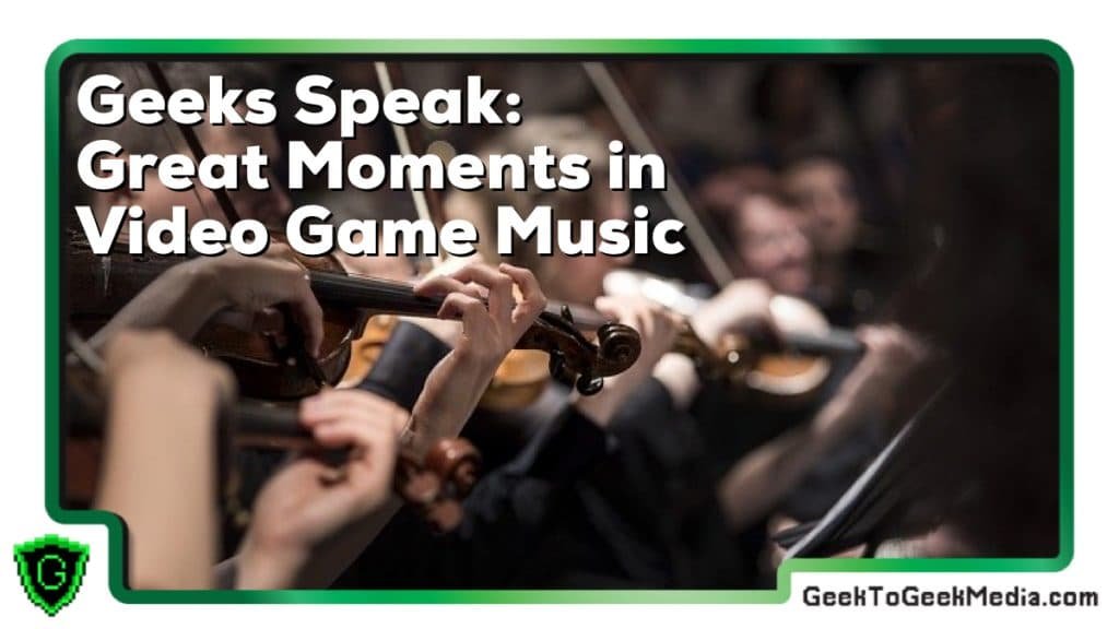 Geeks Speak: Great Moments in Video Game Music