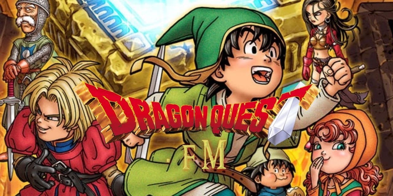 Dragon Quest FM S2 E47 – Dragon Quest VII Deep Dive (Episode One): Main 