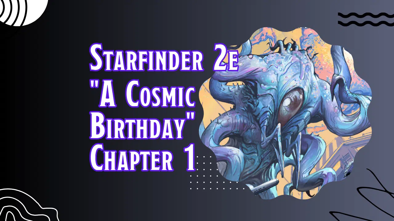 Gtg starfinder 2e cosmic birthday playtest featured chapter 1