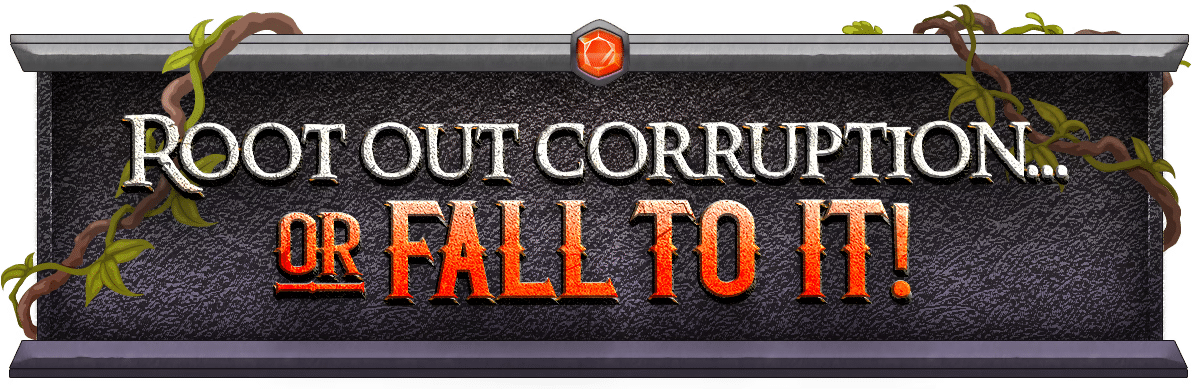 Root out corruption... Or fall to it!