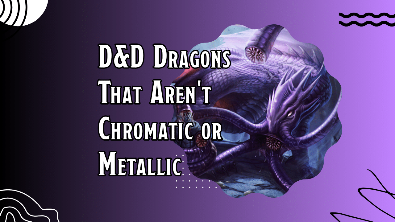 DnD: 5 Actual Dragons That Aren’t Chromatic or Metallic